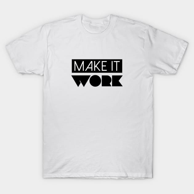 Make It Work - Tim Gunn | Project Runway T-Shirt by quoteee